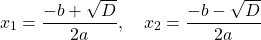 \begin{equation*}x_1 = \frac{-b+\sqrt D}{2a},\quad x_2 = \frac{-b-\sqrt D}{2a}\end{equation*}